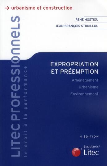 Couverture du livre « Expropriation et préemption ; aménagement, urbanisme, environnement (4e édition) » de René Hostiou et Jean-Francois Struillou aux éditions Lexisnexis