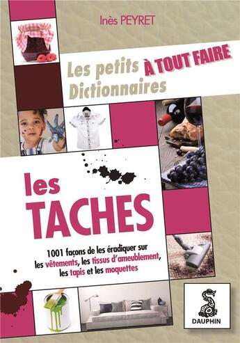 Couverture du livre « Les petits dictionnaires à tout faire contre toutes les taches » de Ines Peyret aux éditions Dauphin