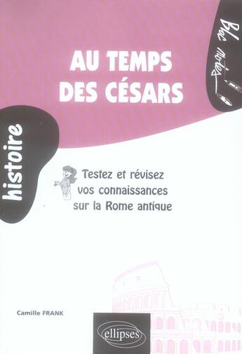 Couverture du livre « Au temps des césars ; testez et révisez vos connaissances sur la Rome antique » de Frank Camille aux éditions Ellipses