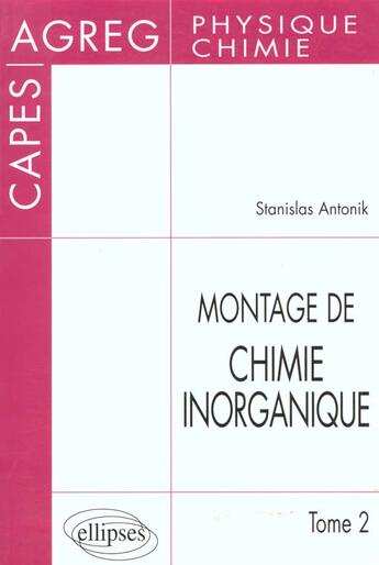 Couverture du livre « Montage de chimie inorganique - capes et agregation de physique et chimie - tome 2 » de Antonik Stanislas aux éditions Ellipses