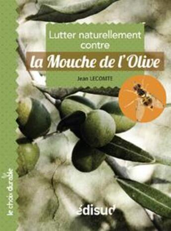 Couverture du livre « La mouche de l'olive : lutter naturellement contre » de Jean Lecomte aux éditions Edisud