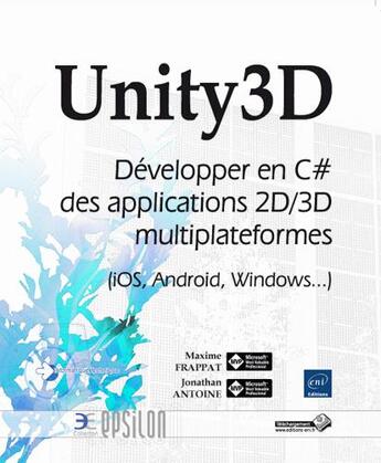 Couverture du livre « Unity3D ; développer en C# des applications 2/3D multiplateformes (iOS, Android, Windows...) » de Jonathan Antoine et Maxime Frappat aux éditions Eni