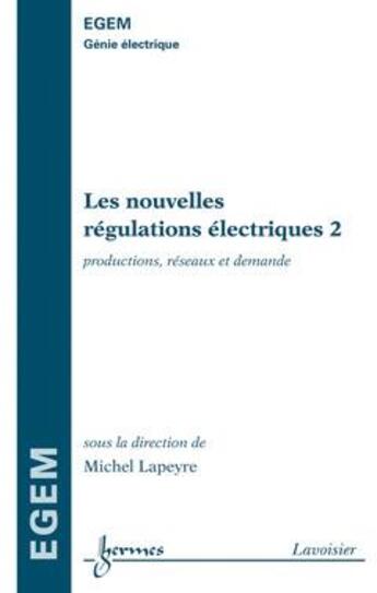 Couverture du livre « Les nouvelles régulations électriques Tome 2 ; productions réseaux et demande traité egem ; série génie électrique » de Lapeyre aux éditions Hermes Science Publications