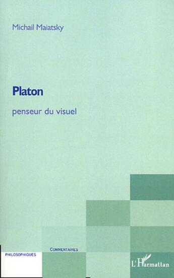 Couverture du livre « Platon penseur du visuel » de Michail Maiatsky aux éditions L'harmattan