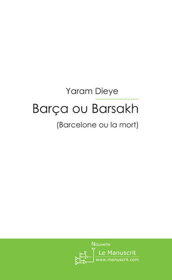 Couverture du livre « Barça ou barsakh ; barcelone ou la mort » de Yaram Dieye aux éditions Le Manuscrit