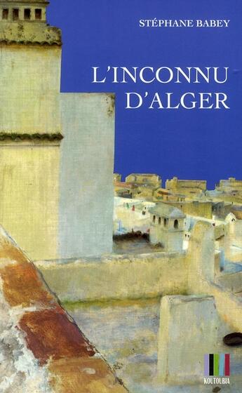 Couverture du livre « L'inconnu d'Alger » de Stephane Babey aux éditions Koutoubia