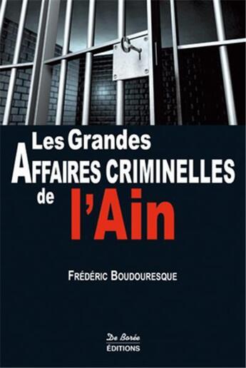 Couverture du livre « Les grandes affaires criminelles de l'Ain » de Frederic Boudouresque aux éditions De Boree