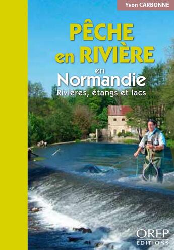 Couverture du livre « Pêche en rivière en Normandie ; rivières, étangs et lacs » de Yvon Carbonne aux éditions Orep