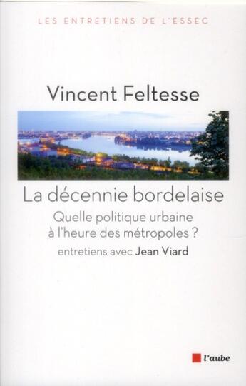 Couverture du livre « La décennie bordelaise ; pour une nouvelle politique urbaine » de Jean Viard et Vincent Feltesse aux éditions Editions De L'aube