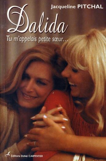 Couverture du livre « Dalida ; tu m'appelais petite soeur... » de Jacqueline Pitchal aux éditions Editions Carpentier