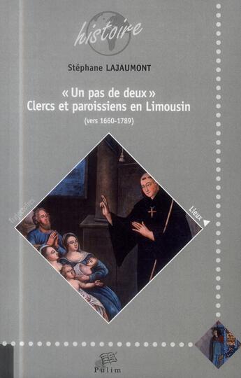 Couverture du livre « « Un pas de deux » - Clercs et paroissiens en Limousin (vers 1660-1789) » de Stéphane Lajaumont aux éditions Pu De Limoges