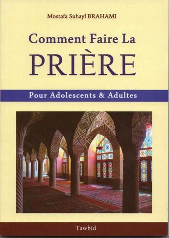 Couverture du livre « Comment faire la prière ; pour adolescents & adultes » de Mostafa Suhayl Brahami aux éditions Tawhid