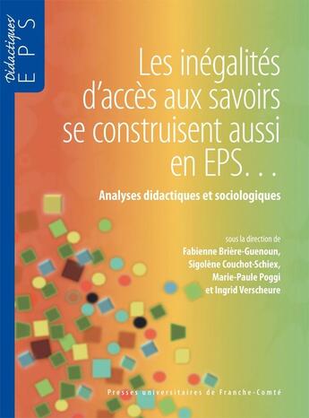 Couverture du livre « Les Inégalités d'accès aux savoirs se construisent aussi en EPS... : Analyses didactiques et sociologiques » de Briere-Guenoun Fabie aux éditions Pu De Franche Comte