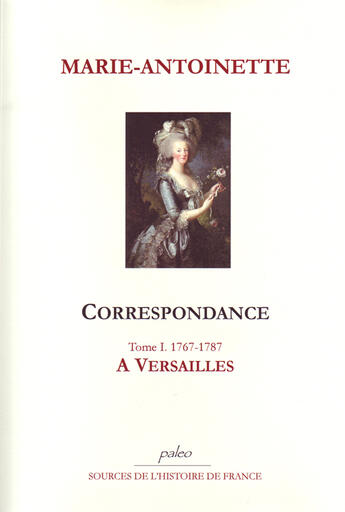 Couverture du livre « Correspondance. Tome 1 (1767-1787) A Versailles. » de Marie-Antoinette aux éditions Paleo