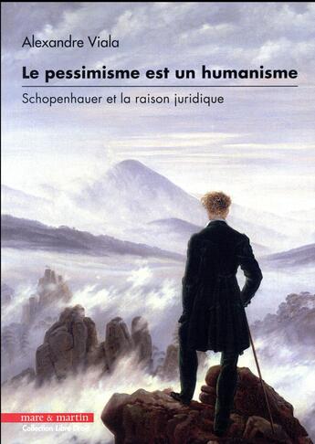 Couverture du livre « Le pessimisme est un humanisme ; Schopenhauer et la raison juridique (édition 2017) » de Alexandre Viala aux éditions Mare & Martin