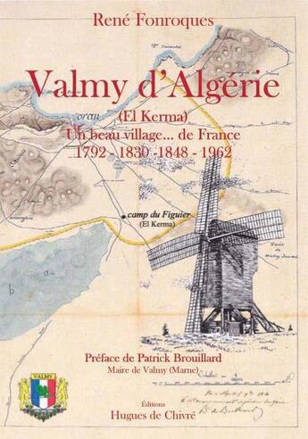 Couverture du livre « Valmy d'algérie (el kerma) ; un beau village... de France 1792-1830-1848-1962 » de Rene Fonroques aux éditions Hugues De Chivre