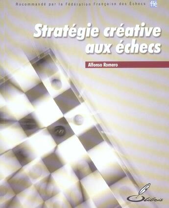 Couverture du livre « Strategie creative aux echecs - recommande par la federation francaise des echecs (ffe) » de Alfonso Romero aux éditions Olibris