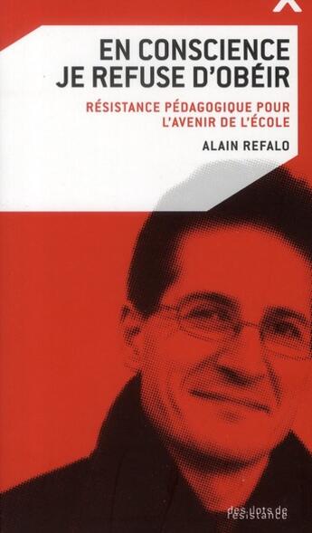 Couverture du livre « En conscience je refuse d'obéir ; résistance pédagogique pour l'avenir de l'école » de Alain Refalo aux éditions Des Ilots De Resistance