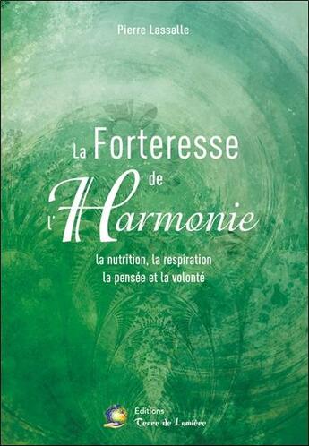 Couverture du livre « La forteresse de l'harmonie ; la nutrition, la respiration, la pensée et la volonté » de Pierre Lassalle aux éditions Terre De Lumiere