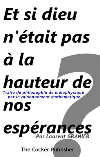 Couverture du livre « Et si dieu n'était pas à la hauteur de nos espérances ? - Traité de philosophie de métaphysique par le raisonnement mathématique » de Laurent Granier aux éditions Books On Demand