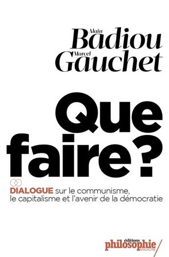 Couverture du livre « Que faire ? dialogue sur le communisme, le capitalisme et l'avenir de la démocratie » de Marcel Gauchet et Alain Badiou aux éditions Philo Revue