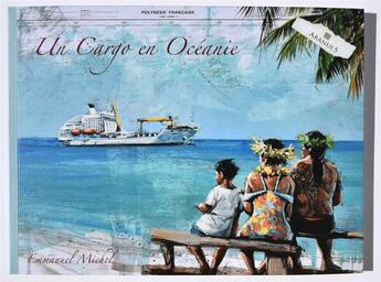 Couverture du livre « Un cargo en Océanie : Tahiti, Tuamotu, Marquises, Gambier, Pitcairn, Australes » de Emmanuel Michel aux éditions Jarkhot