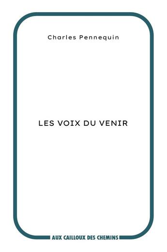 Couverture du livre « Les voix du venir » de Charles Pennequin aux éditions Aux Cailloux Des Chemins