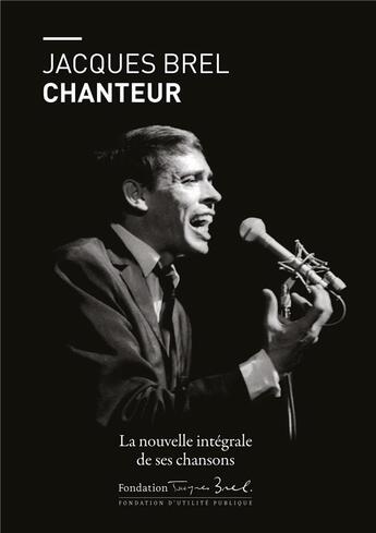 Couverture du livre « Jacques Brel chanteur ; la nouvelle intégrale de ses chansons » de  aux éditions Jacques Brel