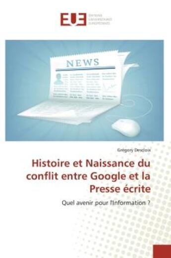 Couverture du livre « Histoire et naissance du conflit entre google et la presse ecrite - quel avenir pour l'information ? » de Descloix Gregory aux éditions Editions Universitaires Europeennes