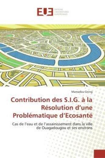 Couverture du livre « Contribution des s.i.g. a la resolution d'une problematique d'ecosante - cas de l'eau et de l'assain » de Gning Mamadou aux éditions Editions Universitaires Europeennes