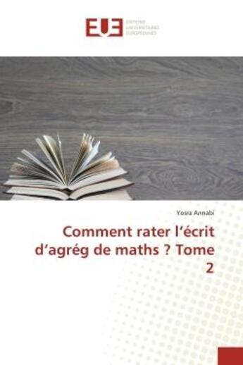 Couverture du livre « Comment rater l'ecrit d'agreg de maths ? tome 2 » de Annabi Yosra aux éditions Editions Universitaires Europeennes