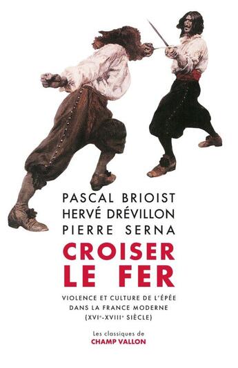 Couverture du livre « Croiser le fer : Violence et culture de l'épée dans la France moderne (XVIe-XVIIIe siècle) » de Pascal Brioist et Herve Drevillon et Pierre Serna aux éditions Champ Vallon