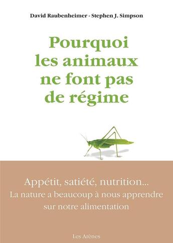 Couverture du livre « Pourquoi les animaux ne font pas de régime » de David Raubenheimer et Stephen J. Simpson aux éditions Les Arenes