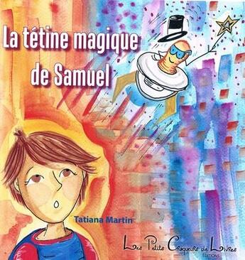 Couverture du livre « La tétine magique de Samuel » de Tatiana Martin aux éditions Les Petits Croqueurs De Livres