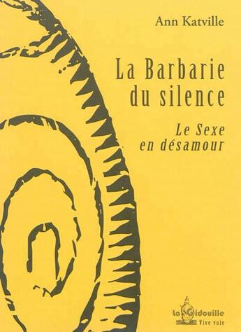 Couverture du livre « La barbarie du silence ; le sexe en désamour » de Ann Katville aux éditions La Gidouille
