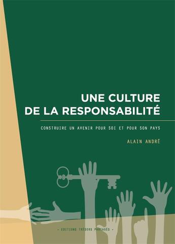 Couverture du livre « Une culture de la responsabilité ; construire un avenir pour soi et pour son pays » de Andre Alain aux éditions Tresors Partages