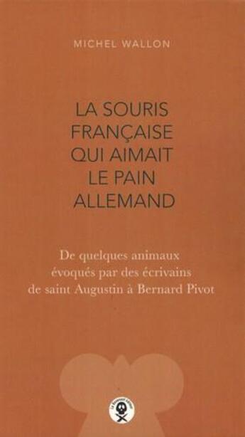 Couverture du livre « La souris française qui aimait le pain allemand ; de quelques animaux évoqués par des écrivains de saint Augustin à Bernard Pivot » de Michel Wallon aux éditions Le Revenant