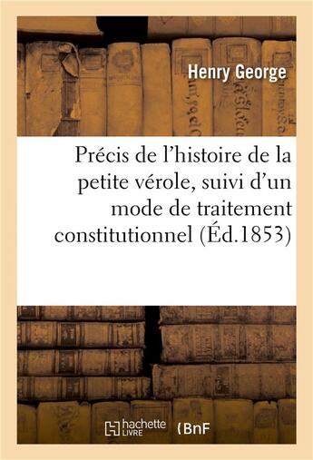 Couverture du livre « Precis de l'histoire de la petite verole, suivi d'un mode de traitement constitutionnel - et local q » de Henry George aux éditions Hachette Bnf