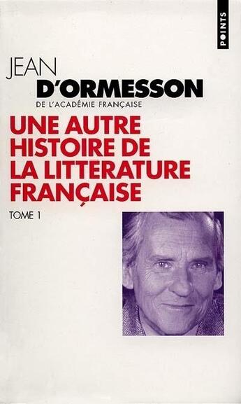 Couverture du livre « Une autre histoire de la littérature française t.1 » de Jean d'Ormesson aux éditions Points