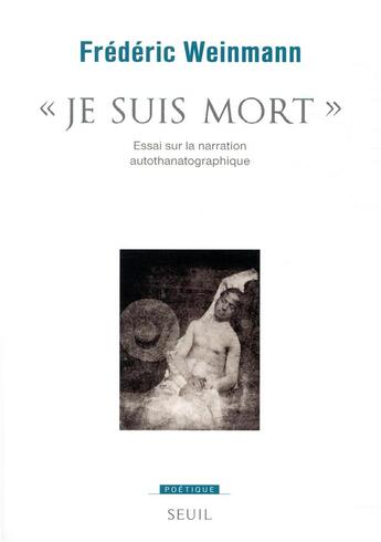 Couverture du livre « Revue poétique : je suis mort ; essai sur la narration autothanatographique » de Frederic Weinmann aux éditions Seuil