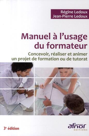 Couverture du livre « Manuel à l'usage du formateur ; concevoir, réaliser et animer un projet de formation ou de tutorat (3e édition) » de Jean-Pierre Ledoux aux éditions Afnor