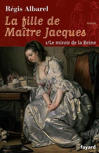 Couverture du livre « LA FILLE DE MAITRE JACQUES - TOME 1 : Le miroir de la Reine » de Régis Albarel aux éditions Fayard