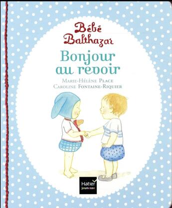 Couverture du livre « Bébé Balthazar : bonjour, au revoir » de Marie-Helene Place et Caroline Fontaine-Riquier aux éditions Hatier