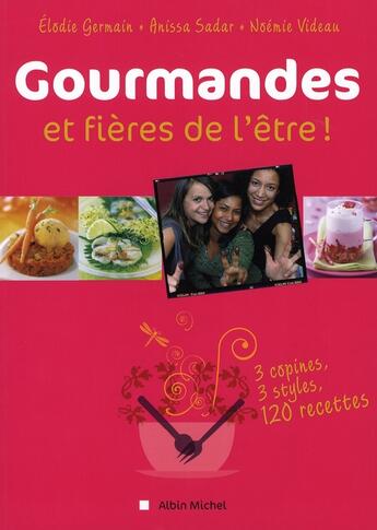 Couverture du livre « Gourmandes et fières de l'être ; 3 copines, 3 styles, 120 recettes » de Noemie Videau et Elodie Germain et Anissa Sadar aux éditions Albin Michel