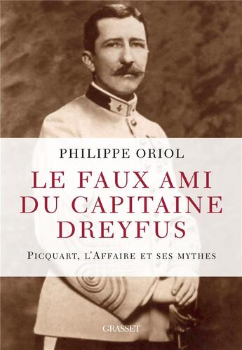 Couverture du livre « Le faux ami du capitaine Dreyfus ; Picquart, l'affaire et ses mythes » de Philippe Oriol aux éditions Grasset