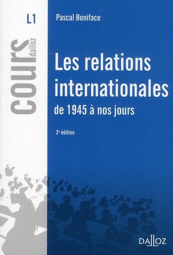 Couverture du livre « Les relations internationales de 1945 à nos jours (3e édition) » de Pascal Boniface aux éditions Dalloz