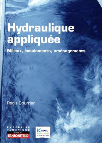 Couverture du livre « Hydraulique appliquée ; milieux, écoulements, aménagements » de Regis Bourrier aux éditions Le Moniteur