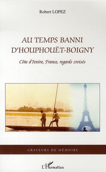 Couverture du livre « Au temps banni d'houphouët-boigny ; côte d'ivoire, france, regards croisés » de Robert Lopez aux éditions L'harmattan