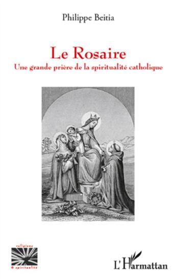 Couverture du livre « Le rosaire ; une grande prière de la spiritualité catholique » de Philippe Beitia aux éditions L'harmattan