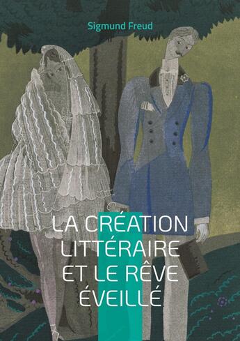 Couverture du livre « La création littéraire et le rêve éveillé : Une plongée dans les mécanismes inconscients de la création littéraire par l'inventeur de la psychanalyse » de Sigmund Freud aux éditions Books On Demand